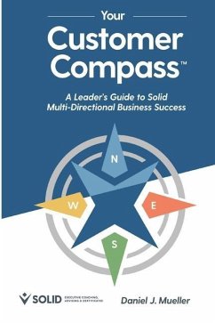 Your Customer Compass: A Leader's Guide to Solid Multi-Directional Business Success - Mueller, Daniel J.
