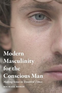 Modern Masculinity for the Conscious Man: Making Sense in Troubled Times - Ronin, Michael