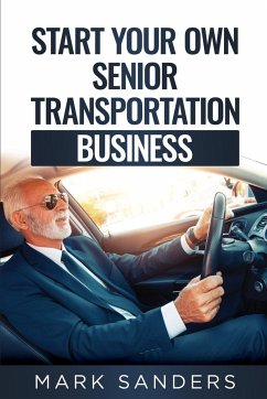 Start Your Own Senior Transportation Business - Sanders, Mark