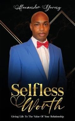 Selfless Worth: Giving life to the value of your relationship - Young, Alexander