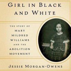 Girl in Black and White: The Story of Mary Mildred Williams and the Abolition Movement - Morgan-Owens, Jessie