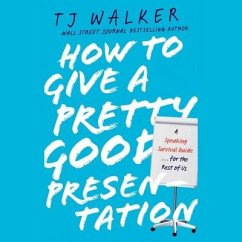 How to Give a Pretty Good Presentation Lib/E: A Speaking Survival Guide for the Rest of Us - Walker, T. J.
