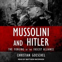 Mussolini and Hitler Lib/E: The Forging of the Fascist Alliance - Goeschel, Christian