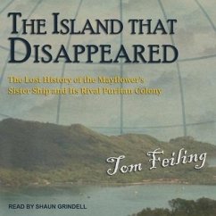 The Island That Disappeared: The Lost History of the Mayflower's Sister Ship and Its Rival Puritan Colony - Feiling, Tom