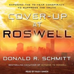 Cover-Up at Roswell: Exposing the 70-Year Conspiracy to Suppress the Truth - Schmitt, Donald R.