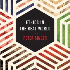 Ethics in the Real World Lib/E: 82 Brief Essays on Things That Matter - Singer, Peter