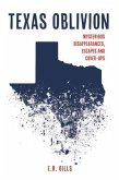 Texas Oblivion: Mysterious Disappearances, Escapes and Cover-Ups