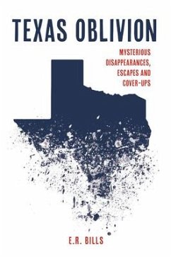 Texas Oblivion: Mysterious Disappearances, Escapes and Cover-Ups - Bills, E. R.