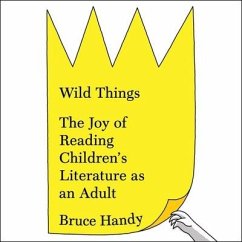 Wild Things: The Joy of Reading Children's Literature as an Adult - Handy, Bruce