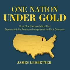 One Nation Under Gold: How One Precious Metal Has Dominated the American Imagination for Four Centuries - Ledbetter, James