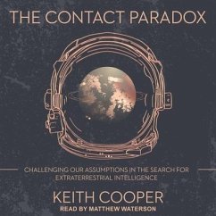 The Contact Paradox Lib/E: Challenging Our Assumptions in the Search for Extraterrestrial Intelligence - Cooper, Keith