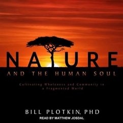 Nature and the Human Soul Lib/E: Cultivating Wholeness and Community in a Fragmented World - Plotkin, Bill