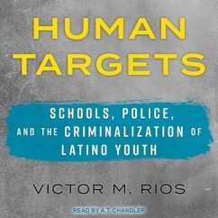 Human Targets: Schools, Police, and the Criminalization of Latino Youth - Rios, Victor M.