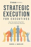 Strategic Execution for Executives: How Top Leaders Bring Their &quote;A&quote; Game to Running a Business