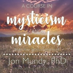 A Course in Mysticism and Miracles Lib/E: Begin Your Spiritual Adventure - Mundy, Jon