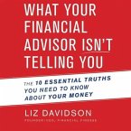 What Your Financial Advisor Isn't Telling You Lib/E: The 10 Essential Truths You Need to Know about Your Money
