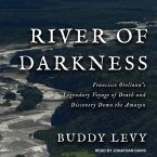 River of Darkness Lib/E: Francisco Orellana's Legendary Voyage of Death and Discovery Down the Amazon