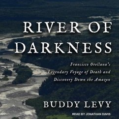 River of Darkness Lib/E: Francisco Orellana's Legendary Voyage of Death and Discovery Down the Amazon - Levy, Buddy