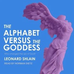 The Alphabet Versus the Goddess Lib/E: The Conflict Between Word and Image - Shlain, Leonard