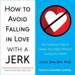 How to Avoid Falling in Love with a Jerk Lib/E: The Foolproof Way to Follow Your Heart Without Losing Your Mind - Epp, John Van