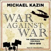 War Against War Lib/E: The American Fight for Peace, 1914-1918