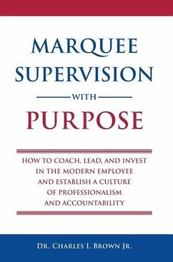 Marquee Supervision with Purpose: How to Coach, Lead, and Invest in the Modern Employee and Establish a Culture of Professionalism and Accountability - Brown, Charles Ivan