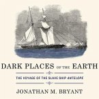 Dark Places of the Earth Lib/E: The Voyage of the Slave Ship Antelope