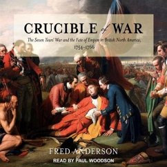 Crucible of War: The Seven Years' War and the Fate of Empire in British North America, 1754-1766 - Anderson, Fred
