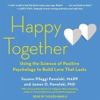 Happy Together Lib/E: Using the Science of Positive Psychology to Build Love That Lasts