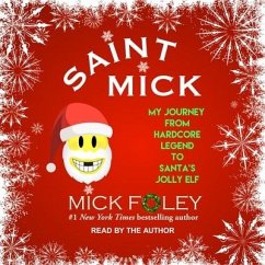 Saint Mick: My Journey from Hardcore Legend to Santa's Jolly Elf - Foley, Mick