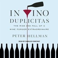 In Vino Duplicitas: The Rise and Fall of a Wine Forger Extraordinaire - Hellman, Peter