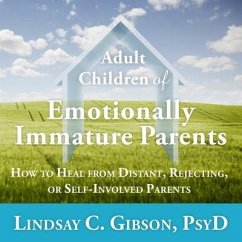 Adult Children of Emotionally Immature Parents: How to Heal from Distant, Rejecting, or Self-Involved Parents - Gibson, Lindsay C.