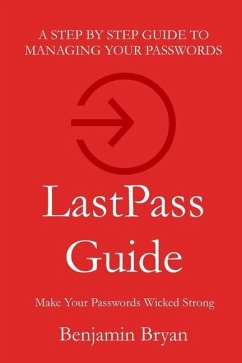 LastPass Guide: Make Your Passwords Wicked Strong - Bryan, Benjamin
