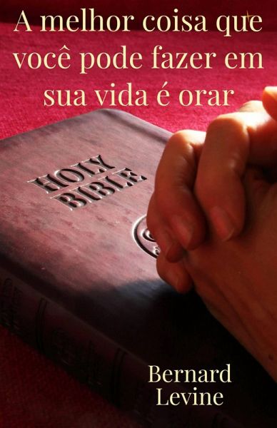 A melhor coisa que você pode fazer em sua vida é orar (eBook, ePUB) A melhor coisa que você pode fazer em sua vida é orar (eBook, ePUB)