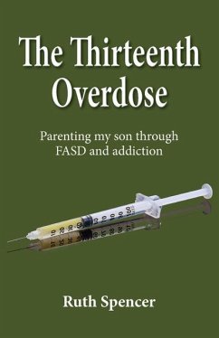 The Thirteenth Overdose: Parenting my son through FASD and addiction - Spencer, Ruth