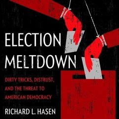 Election Meltdown: Dirty Tricks, Distrust, and the Threat to American Democracy - Hasen, Richard L.