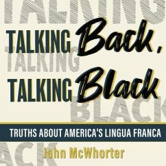 Talking Back, Talking Black Lib/E: Truths about America's Lingua Franca - Mcwhorter, John