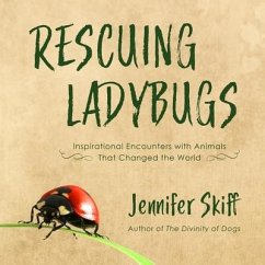 Rescuing Ladybugs Lib/E: Inspirational Encounters with Animals That Changed the World - Skiff, Jennifer