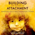 Building the Bonds of Attachment Lib/E: Awakening Love in Deeply Traumatized Children