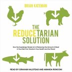 The Reducetarian Solution Lib/E: How the Surprisingly Simple Act of Reducing the Amount of Meat in Your Diet Can Transform Your Health and the Planet