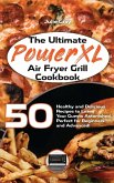 The Ultimate PowerXL Air Fryer Grill Cookbook: 50 Healthy and Delicious Recipes to Leave Your Guests Astonished. Perfect for Beginners and Advanced!