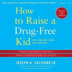 How to Raise a Drug-Free Kid Lib/E: The Straight Dope for Parents - Califano, Joseph A.