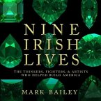 Nine Irish Lives: The Thinkers, Fighters, and Artists Who Helped Build America