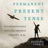 Permanent Present Tense Lib/E: The Unforgettable Life of the Amnesiac Patient, H. M.