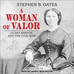 A Woman of Valor: Clara Barton and the Civil War - Oates, Stephen B.