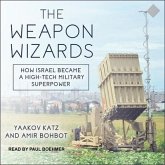The Weapon Wizards Lib/E: How Israel Became a High-Tech Military Superpower