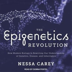 The Epigenetics Revolution Lib/E: How Modern Biology Is Rewriting Our Understanding of Genetics, Disease, and Inheritance - Carey, Nessa