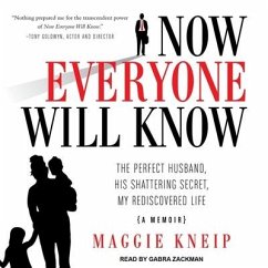 Now Everyone Will Know: The Perfect Husband, His Shattering Secret, My Rediscovered Life - Kneip, Maggie
