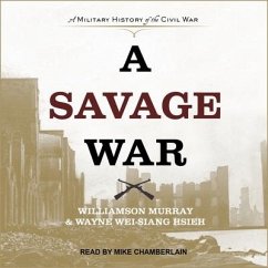 A Savage War Lib/E: A Military History of the Civil War - Hsieh, Wayne Wei-Siang; Murray, Williamson