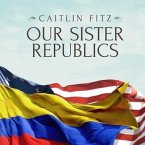 Our Sister Republics Lib/E: The United States in an Age of American Revolutions